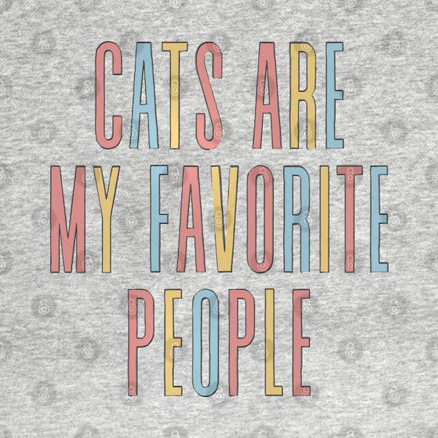 Cats Are My Favorite People - Cute Funny Cat Quote by DankFutura